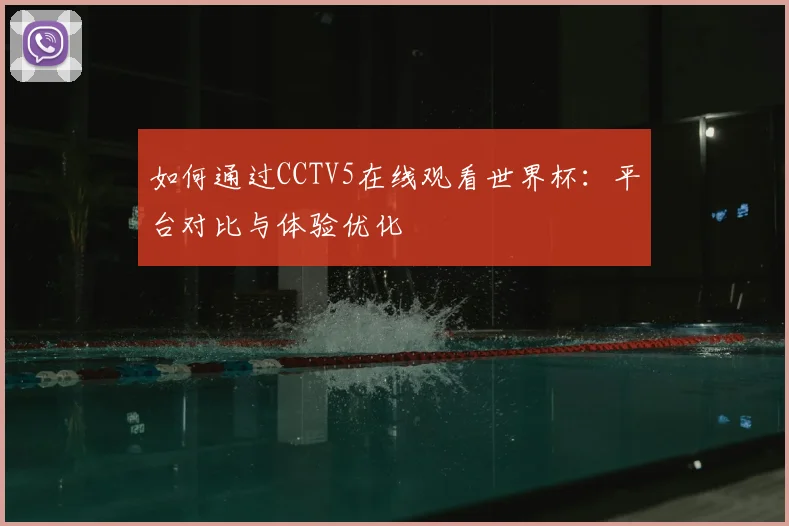如何通过CCTV5在线观看世界杯:平台对比与体验优化
