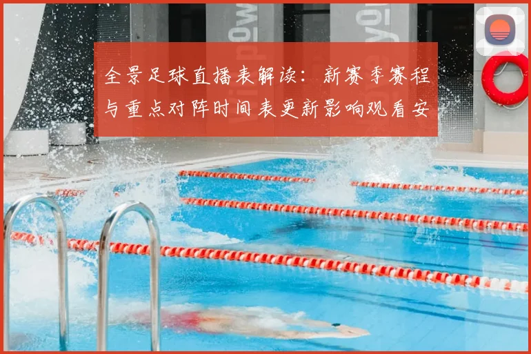 全景足球直播表解读：新赛季赛程与重点对阵时间表更新影响观看安排